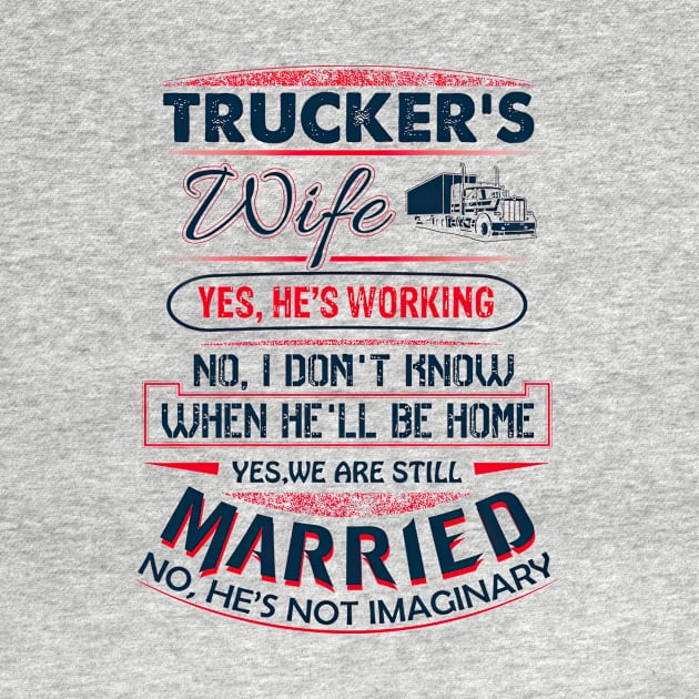 Funny Trucker's Wife Yes He Is Working We Are Still Married by Benko Clarence